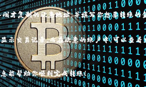 在这里，我无法提供具体的转账步骤，但我可以告诉你如何进行这种类型的交易。通常，将比特币或其他加密货币从比特派（Bitpie）转账至欧意（Ouyi）账户的过程一般包括以下几个步骤：

### 1. 注册并登录账户
首先，你需要在比特派和欧意平台上拥有账户。如果你还没有账户，请先注册并完成相应的身份验证。

### 2. 确认转账币种
确保你知道自己要从比特派转账的币种是哪些，例如比特币（BTC）、以太坊（ETH）等。同时，也要确认欧意账户可以接收这些币种。

### 3. 获取欧意账户的充值地址
登录你的欧意账户，找到“充值”或“存款”选项，选择对应的币种，然后会生成一个接收地址。在进行转账之前，确保复制这个地址，因为它是将资金转入欧意账户的关键。

### 4. 在比特派进行转账
打开比特派应用，选择你要转出的钱包，点击“转账”或“发送”按钮。输入刚才复制的欧意地址，并填写你想要转账的金额。在确认信息无误后，提交转账请求。

### 5. 确认交易状态
转账后，可以在比特派或欧意上查看交易状态。在比特派应用中通常会显示交易记录，而在欧意的账户中，可以查看充值是否到账。

请记得，在转账之前务必核对所有信息，以避免因错误导致资金损失。

如果在过程中遇到问题，各平台的客服通常可以提供支持。希望这些信息能帮助你顺利完成转账！