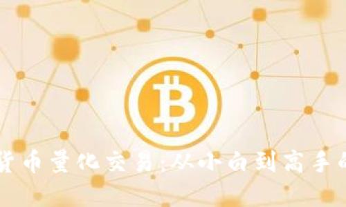 掌握数字货币量化交易：从小白到高手的实用指南