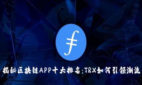揭秘区块链APP十大排名：TRX如何引领潮流