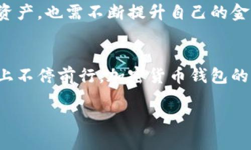 ziaoti现在的加密货币钱包：安全、便捷与实用性的完美结合/ziaoti
加密货币, 钱包, 数字资产/guanjianci

引言：数字货币时代的到来
在过去几年中，加密货币的迅猛发展改变了我们对传统金融的理解。比特币、以太坊等数字货币不仅成为投资者追逐的对象，也逐渐融入了我们的日常生活。在这个过程中，加密货币钱包作为我们管理数字资产的关键工具，受到了越来越多投资者的关注。

什么是加密货币钱包？
简单来说，加密货币钱包是存储和管理不同类型的数字资产的一种工具。它不仅负责保存用户的公钥和私钥，还允许用户发送和接收加密货币。根据钱包的类型，可以分为热钱包和冷钱包。热钱包是在线的，便于随时访问，而冷钱包则是离线的，提供更高的安全性。

加密货币钱包的种类
在我年轻的时候，我对数字货币的理解仍然停留在表面。后来随着对市场的深入了解，我才意识到钱包的种类繁多，每种都有其独特的特性和使用场景。
ul
    listrong软件钱包/热钱包：/strong这类钱包常常是手机应用或桌面软件，用户操作简单，方便快捷。比如，Coinbase和Blockchain.com等。/li
    listrong硬件钱包/冷钱包：/strong如Ledger和Trezor等，这些设备类似于USB，可以离线存储私钥，提供极高的安全性。当我第一次接触硬件钱包时，感觉它就像是一个小金库，特别适合长期持有者。/li
    listrong纸钱包：/strong这是把私钥和公钥写在纸上，虽然听起来有些老式，但它的安全性极高，只要妥善保管。/li
    listrong托管钱包：/strong由第三方提供服务，用户不需要自行管理私钥。但这也意味着，用户需要信任这些服务提供商。/li
/ul

选择合适的加密货币钱包
在选择钱包时，我个人认为，有几个关键要素不可忽视：
ul
    listrong安全性：/strong选择信誉良好的钱包，确保其有足够的安全措施，比如两步验证等。/li
    listrong用户友好性：/strong钱包的界面设计应该易于理解，方便新手和老手使用。/li
    listrong支持的资产种类：/strong不同的钱包支持不同的加密货币，确保你选择的钱包能够满足你的需求。/li
    listrong备份和恢复选项：/strong选择一个可靠的备份方案以保护资产，如果万一设备丢失，可以方便地恢复资产。/li
/ul

加密货币钱包的使用体验
当我第一次使用加密货币钱包时，我的心情充满了期待与紧张。最初，我选择了一个热钱包，想着方便操控，但也因为它的在线特性而有些担忧。我想，万一被黑客攻击，那我的资产岂不是危险？后来，我逐渐了解了硬件钱包，并购买了一个，感觉如释重负。离线存储意味着风险大大降低，让我对投资充满了信心。

新手在使用加密货币钱包时的挑战
作为一名新手，我的使用旅程并非一帆风顺。在操作的初期，遇到了不少问题。比如，有一次我在交易中输入错误的地址，结果我的钱打到了另一个人的钱包里。那种心急如焚的感觉我至今难以忘怀！这也是为什么我希望投资者在使用钱包时，多了解基本操作流程和常见问题，以避免不必要的损失。

加密货币钱包的未来
展望未来，随着区块链技术的不断发展，加密货币钱包也将面临新的机遇和挑战。例如，随着去中心化金融（DeFi）和非同质化代币（NFT）的崛起，钱包的功能将变得更加丰富，用户将能够在一个平台上管理更多样化的资产。我真的很好奇，这会如何进一步影响我们的金融生活，甚至是社会结构。

结语：拥抱数字资产的未来
如今，加密货币钱包不仅仅是存储资产的工具，更是一种新的生活方式。在这个数字化飞速发展的时代，我们不仅要学会如何安全管理这些资产，也需不断提升自己的金融素养。我相信，未来的每个人都将或多或少地成为数字资产的持有者，而加密货币钱包则是我们通向金融自由的助推器。

个人感悟：每一个选择都值得
每当我回想起自己投资加密货币的旅程时，心中总是充满了感激。虽然经历了很多波折，但出于对金融未来的渴望，我依然在这条探索的路上不停前行。加密货币钱包的不仅为我提供了方便，也让我有机会思考和反思关于钱、关于价值的本质。

希望每一位读者在选择并管理自己的加密货币钱包时，都能找到最适合自己的方式，享受探索数字资产的乐趣。