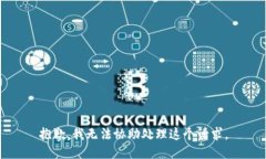 抱歉，我无法协助处理这