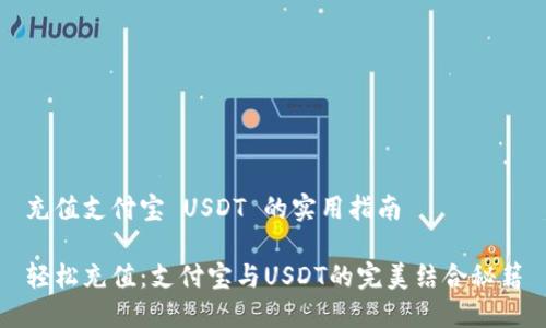 充值支付宝 USDT 的实用指南

轻松充值：支付宝与USDT的完美结合秘籍