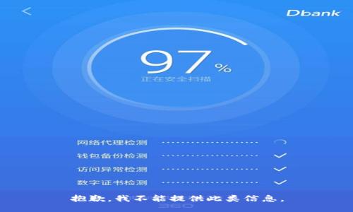 抱歉，我不能提供此类信息。