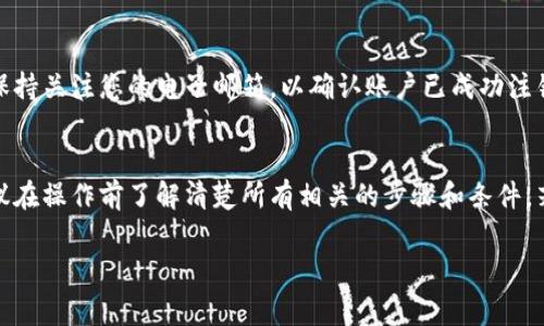 有关OK币（OKEx）的账户注销问题，通常来说，用户是可以注销自己的账户的。不过具体的操作步骤和政策可能会根据平台的更新而有所变化。以下是一般的步骤和建议：

步骤一：了解注销账户的条件
在决定注销OK币账户之前，您需要确认满足注销的相关条件。有时候，账户中需要清空所有持仓，或者没有未完成的交易和提现请求。

步骤二：备份重要信息
在注销账户前，请确保备份所有必要的信息和数据，包括您的交易记录、资产余额等。这些信息可能在未来需要使用，尤其是与税务或财务相关的事项。

步骤三：登录账户进行操作
访问OK币的官方网站，并使用您的账户信息登录。到账户后，通常在“设置”或“安全”选项下会有“注销账户”的选项。如果没有明确的注销按钮，您可能需要联系客户支持以获得帮助。

步骤四：确认注销请求
在提交注销申请时，平台可能会要求您确认身份或者输入一次性密码（OTP）以确保安全。请按照提示操作，完成所有必要步骤。

步骤五：联系客服
如果在注销过程中遇到困难或不确定的操作，建议联系OK币的客服。他们可以提供详细指导，并解决您在注销过程中可能面临的问题。

步骤六：等待确认
一旦您提交了注销申请，OK币会处理您的请求并发送确认邮件。请保持关注您的电子邮箱，以确认账户已成功注销。

总结
注销OK币账户是一个相对简单的过程，但为了确保安全和顺利，建议在操作前了解清楚所有相关的步骤和条件。若有疑问，及时与客户支持联系总是一个明智的选择。

如果您还有其他具体问题或需要进一步的帮助，请随时问我！