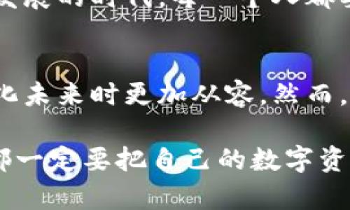 区块链钱包私钥丢失能否找回？深度解析与实用建议

区块链, 私钥, 找回/guanjianci

引言：区块链世界的另一面
近年来，区块链技术逐渐走入人们的视野。人们不仅关注比特币、以太坊等数字货币的价格波动，也开始接触到区块链钱包的使用。然而，随着使用频率的增加，许多人开始面临一个严峻的问题——私钥的丢失。在这种情况下，用户常常会或多或少地感到焦虑和无助，因为私钥的丢失意味着他们可能再也无法访问到自己的资产。

私钥的重要性
私钥是区块链钱包中最为重要的一部分，类似于银行的密码或钥匙。它不仅保护着用户的数字资产，也是区块链操作的关键所在。如果没有了私钥，用户将失去对自己资产的控制权。想必有不少人都听过“没有私钥，便没有资产”这句话。

丢失私钥后的心路历程
我记得第一次接触加密货币的时候，对于私钥的认识还非常肤浅。当我注册了一个钱包并小心翼翼地将私钥保存下来时，心中对这份数字资产的未来充满了期待。然而，一次小小的失误，我误将私钥删除了。那一刻，我感受到的恐慌无以言表，仿佛心中的财富瞬间消失不见。

丢失私钥后的选择：冷静应对
在焦虑的情绪过后，我开始冷静下来，尝试寻找丢失私钥的可能解决方案。以下是一些我个人总结出来的常见方法，或许可以帮助那些正在经历类似境遇的人。

方法一：回忆与搜索
首先，回忆一下自己在之前的操作中是否有备份私钥。许多人在创建钱包时，都会被要求备份私钥或助记词。尝试在日常的文件或手机备忘录中寻找一下，或许会有意外的发现。另外，搜索一下自己电脑或手机中的截图，很多时候我们的“无意”之中就留下了重要的信息。

方法二：寻求专业帮助
如果私钥的丢失对于用户来说非常重要，考虑寻求专业帮助是一个不错的选择。一些公司提供钱包恢复的服务，尽管收费可能较高，但如果失去的资产价值巨大，也是值得的。不过，在选择时一定要谨慎，确保选择的公司是值得信赖的。

方法三：了解技术手段
在区块链的世界中，仍然有人通过技术手段尝试恢复私钥。例如，某些特定钱包和算法可能帮助用户恢复部分信息，然而这种方法需要有一定的技术能力和了解。如果对电脑技术不太熟悉，建议还是寻求其他更简便的帮助方法。

预防措施：如何避免私钥丢失
经历了私钥丢失的煎熬后，我深切意识到做好预防措施的重要性。
h4选一个安全的地方存储私钥/h4
我觉得最重要的是一定要选择一个安全的地方来存储私钥。无论是将纸质备份放入保险箱，还是使用加密硬件钱包，都是相对安全的方式。多重备份也能有效减少风险。

h4定期备份与更新/h4
此外，进行定期备份和更新也是非常重要的。如同我们定期更新密码一样，私钥也需要定期处理，确保不被遗忘或意外删除。

总结：面对丢失私钥的应对之道
区块链钱包私钥的丢失无疑是一个令人沮丧的经历，但它也提醒我们重视数字资产的安全。通过冷静分析、专业帮助和技术手段，或许有机会找到解决方法，而最重要的是，通过有效的预防措施，避免未来再经历类似的痛苦。

在这段经历中，我渐渐领悟到，数字资产的安全不仅仅依赖于技术和工具的选择，更在于我们对私人信息安全的重视和个人责任感。在这个数字化迅猛发展的时代，每一个人都要尽可能地做好准备，保护好自己的财产。 

后记：区块链与我的未来
经历过私钥丢失的教训后，我开始更加深入地研究区块链技术，了解加密货币背后的运作原理。这不仅使我在财务投资上更有底气，也让我在面对数字化未来时更加从容。然而，时刻保持警惕吧，投资有风险，丢失私钥这类事情也时刻在提醒着我们，科技的便利与风险并存，唯有谨慎应对，才能在这个变幻莫测的时代立足。 

或许我也会和许多人一样，继续在这条区块链的道路上探索，分享经验与教训，共同成长。希望这篇文章能够给正在阅读的你带来一些启示，无论怎样，都一定要把自己的数字资产保护好。