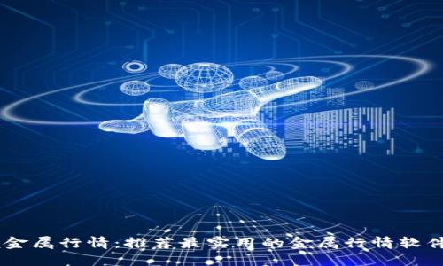 全面掌握金属行情：推荐最实用的金属行情软件下载APP
