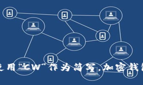 加密钱包的英文缩写通常是“Crypto Wallet”或“Wallet”，在某些情况下，可能也会使用“CW”作为简写。加密钱包用于存储数字货币，包括比特币、以太坊等，是用户管理和交易加密资产的重要工具。