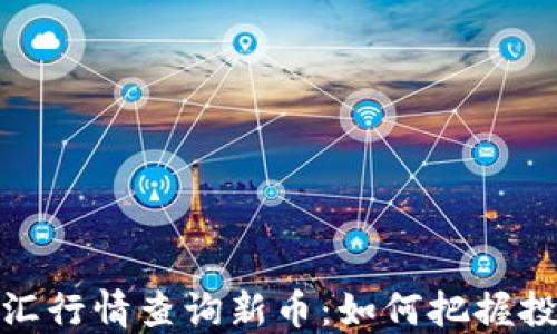 
今日外汇行情查询新币：如何把握投资机会