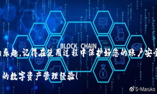 万币钱包APP官方安装教程，轻松管理数字资产！

万币钱包, 数字资产, APP安装/guanjianci

引言
在这个数字货币快速发展的时代，越来越多的人开始关注如何安全、方便地管理自己的数字资产。作为一款备受关注的钱包应用，万币钱包以其出色的安全性和用户友好的界面吸引了大批用户。本文将为您详细介绍万币钱包的安装教程，并分享一些个人经历与观点，希望能为您使用数字资产提供帮助和启发。

万币钱包的优势
在开始安装之前，首先让我们了解一下万币钱包。本钱包支持多种数字货币，同时提供安全存储、交易记录查询等基本功能，最重要的是，它的操作界面极其简洁易懂，适合各类用户，尤其是初学者。对于我来说，数字货币的世界曾经显得异常复杂，但万币钱包让我感受到前所未有的便捷和安心。就在我第一次将我的第一笔比特币存入钱包时，心里充满了期待和不安。而万币钱包的简单界面让我顺利完成了这一步。

下载安装前的准备工作
在安装万币钱包APP之前，你需要确认几个基本事项，确保操作顺利：
ul
li确保你的手机系统版本支持万币钱包APP，一般来说，安卓和iOS系统都能支持。/li
li检查你的网络连接，确保下载过程顺畅。/li
li在安全的环境中下载，以防止下载到不安全或恶意的应用。/li
/ul


下载安装步骤
接下来，我们进入最重要的环节——万币钱包的下载安装过程。你可以通过官方网站或应用商店完成安装。

h4通过应用商店下载/h4
1. 打开你的智能手机上的应用商店，比如Google Play或App Store。
2. 在搜索栏中输入“万币钱包”，点击搜索。
3. 找到官方版的万币钱包APP，点击下载并安装。
4. 安装完成后，打开APP，你可以根据提示进行注册和设置钱包。

h4通过官方网站下载/h4
1. 在你的浏览器中搜索“万币钱包官网”。
2. 进入官网后，找到下载链接，通常会有针对不同系统的按钮。
3. 点击相应的下载链接，下载APK文件（安卓用户需注意权限）。
4. 下载完成后，找到文件并安装，按照提示完成设置。

创建和备份你的钱包
安装成功后，打开万币钱包，你需要创建一个新钱包。这个过程需要你生成一个密钥，务必将其备份。记住，这个密钥是你资产的唯一保障。我记得当时我因为过于紧张，写下密钥时手都在抖。但这一步非常重要，丢失密钥可能会导致无法找回你的资产。

安全性设置
为了保护你的数字资产，万币钱包还提供了多种安全设置，比如设置密码、指纹识别等。我亲身体验过密码和指纹配合的安全性，感觉都非常可靠。这让我在使用万币钱包的过程中，不再担心财产的安全。

开始使用万币钱包
当你完成所有的设置后，可以开始使用万币钱包进行资产的管理了。无论是收款、发款还是查看交易记录，操作都非常简单。在我使用过程中，我发现万币钱包的交易速度极快，几乎没有延迟。这让我在进行数字货币交易时，体验到了前所未有的流畅感。

实际使用中的小技巧
作为一名数字货币的爱好者，我在使用万币钱包的过程中总结了一些小技巧，分享给大家：
ul
li定期备份：设置好钱包后，建议您定期备份密钥和助记词，以应对手机丢失或损坏的情况。/li
li启用双重认证：为了提高安全性，可以开启双重认证功能，增加交易的安全保障。/li
li跟踪市场：通过万币钱包内置的行情功能，随时掌握市场动态，做出更好的交易决策。/li
/ul

总结
万币钱包作为一款易用、安全的数字资产管理工具，已经帮助许多人高效管理自己的财富。通过简单的下载安装过程，结合我个人的使用体验，您可以更加信任这款APP，享受数字货币的乐趣。记得在使用过程中保护好您的账户安全，让万币钱包成为您在数字资产世界中的得力助手。

最后，希望每一个数字货币爱好者都能在万币钱包中找到属于自己的金融未来！无论你是新手还是老手，都会在这款应用中发现新的可能性。我也期待在未来的某一天，能和你分享更多的数字资产管理经验！