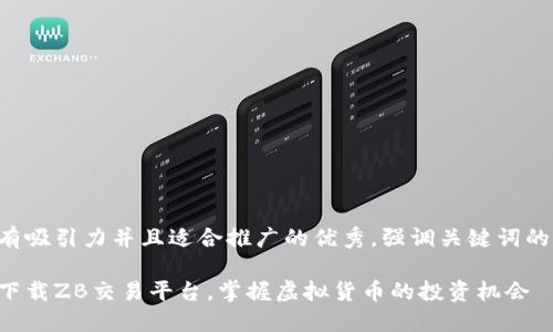 思考一个有吸引力并且适合推广的优秀，强调关键词的实用价值：

如何顺畅下载ZB交易平台，掌握虚拟货币的投资机会