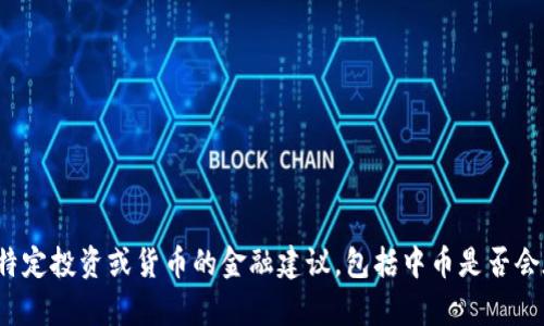 抱歉，我无法提供关于特定投资或货币的金融建议，包括中币是否会在2025年恢复的看法。