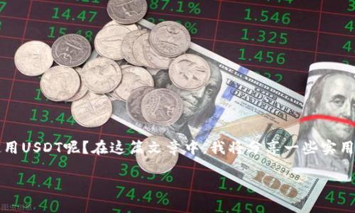 如何获取和使用USDT: 实用指南

在数字货币的世界中，稳定币（Stablecoin）越来越受到关注，其中USDT（Tether）作为最知名的稳定币之一，受到了广泛使用。那么，如何获取和使用USDT呢？在这篇文章中，我将分享一些实用的方法和技巧，帮助你轻松掌握USDT的使用方式。无论你是刚入门的加密货币新手，还是已经有一定经验的投资者，都能从中获取有价值的信息。

如何轻松获取USDT：实用指南