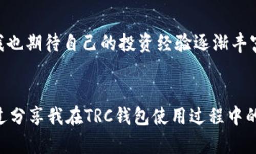 trc钱包在哪里/trc钱包在哪里
TRC钱包, 加密货币, 数字资产/guanjianci

引言：数字资产时代的到来
随着加密货币的迅猛发展，越来越多的人开始关注如何安全、便捷地存储和管理他们的数字资产。在这个背景下，TRC钱包的出现成为了越来越多用户的选择。作为一个专用于存储TRC20代币的钱包，它的实用性与安全性都备受赞誉。我也是在这个数字资产时代的波动中，逐步深入了解这些金融工具的魅力与挑战。

什么是TRC钱包？
TRC钱包是用来存储和管理TRC20代币的数字钱包。TRC20是基于波场（TRON）区块链的代币标准，类似于以太坊上的ERC20代币。我的好朋友小明在几个月前第一次向我介绍TRC钱包，他讲述了他如何通过交易某个热门的TRC20代币而获利。我听得兴致勃勃，开始对这类钱包产生了浓厚的好奇。

TRC钱包的功能和优势
TRC钱包不仅可以存储TRC20代币，还具有多种实用功能，包括：方便的代币转换、查看交易记录、实时行情查询等。一开始，对我来说，钱包的操作界面可能会有些复杂，但随着使用频率的增加，我逐渐掌握了这些功能。借此机会，我想分享一些我在使用过程中的个人体会。

h4用户友好的界面/h4
TRC钱包通常拥有非常直观的用户界面，这让我在短时间内上手变得简单。记得我第一次尝试时，因为紧张而误将一笔转账金额输错了，虽然我立刻发现了错误并取消了交易，但这让我意识到用户友好的界面确实在关键时刻能给我们节省许多麻烦。

h4安全性：如何选择安全的TRC钱包？/h4
安全性是加密钱包最重要的指标之一。我在选择TRC钱包的时候，首先考虑的是它的安全性。我通过查阅各个钱包的评价，最后选择了一个被广泛推荐的选择。钱包的双重认证功能为我提供了一层额外的保护，虽然有时操作起来会繁琐，但我愿意为安全多花一点时间。

如何找到合适的TRC钱包
现在市面上有很多TRC钱包可供选择，包括软件钱包和硬件钱包。我最初选择了软件钱包，因为它们设置简单、随时可用，但随着越来越多的数字资产存储在其中，我开始考虑使用硬件钱包以增强安全性。

h4软件钱包和硬件钱包的对比/h4
当提到钱包的选择，我常常会研究软件钱包和硬件钱包的利弊。软件钱包无疑更方便，即使在移动中我也能随时访问我的资产。相对来说，硬件钱包的安全性更高，因为它们是离线的。我常常回忆起小时候收集邮票的日子，那些精美的邮票是我用心呵护的，现在，对于我的数字资产，我也秉持着同样的态度。

管理TRC钱包的技巧与策略
使用TRC钱包的过程中，除了选择合适的钱包外，还有一些管理个人数字资产的技巧和策略。随着市场的波动，合理的资产配置尤其重要。

h4定期备份与更新/h4
我曾经遭遇过一次令人焦虑的经历，因更新钱包软件而导致数据丢失，那次让我明白定期备份的重要性。每次更新前，我都会仔细查看更新日志，确保我不会错过任何重要的功能或修复。

h4学习市场动态/h4
我一直认为，成功的投资需要深厚的市场洞察力。学习市场动态、分析趋势是我每天必做的功课。以往我只关注自己的投资，但现在，我也会关注那些对我周围朋友和家人有影响的市场变化，力求做到全面了解，避免情感化的交易决策。

结论：TRC钱包的未来
随着加密货币的普及，TRC钱包的需求只会越来越大。我相信未来会有更多的创新产品出现，帮助我们的数字资产管理变得更加安全和便捷。在这个过程中，我也期待自己的投资经验逐渐丰富，帮助更多人更好地理解和使用TRC钱包。在这个不断变化的世界中，有些东西是永恒的，比如对于数字资产的理解和对财富的追求。

个人总结
每当我回想起自己走入数字货币领域的缘起，总是感慨万千。从最初的好奇到现在的逐渐成熟，我的每一次尝试、每一个教训，都是我宝贵的财富。我希望，通过分享我在TRC钱包使用过程中的一些体会，能够帮助到更多正在寻找适合自己的数字钱包的朋友们。数字资产时代的浪潮滚滚而来，让我们一同迎接这个挑战，收获属于自己的财富与希望。