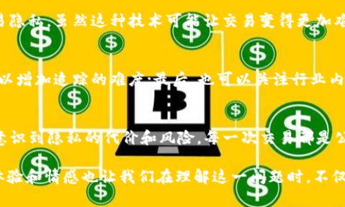 在数字货币日益普及的今天，关于USDT（Tether）是否会被追踪的问题引发了广泛的讨论。USDT作为一种稳定币，与法币（如美元）的价格挂钩，因其稳定性而受到广泛的欢迎。但是，这种稳定币是否真的能够在不被追踪的情况下使用？让我们一起来探讨这个问题。

USDT的基本概念
USDT全称为Tether，是一种数字货币，旨在将法币的稳定性与区块链技术的优势结合起来。每1个USDT通常对应1美元的价值，这使得它非常适合用于数字货币交易中的避险工具。相较于波动较大的比特币或以太坊，USDT保持相对稳定的汇率，使得数字货币交易者能够在市场波动时保持资产的稳定性。

USDT的追踪机制
要了解USDT是否会被追踪，首先需要了解区块链技术的本质。区块链是一种去中心化的分布式账本技术，所有交易记录都会被存储在这个网络中。虽然USDT交易可以在一定程度上提供匿名性，但每一笔交易记录都是公开透明的。这意味着，所有在USDT网络上发生的交易都可以被任何人查看。如果有人知道你的钱包地址，他们就可以追踪到你所有与USDT相关的交易记录。

如何追踪USDT交易
虽然USDT交易可以提供一定的隐私，但追踪交易并不是一件困难的事情。一些企业和机构专门开发了分析工具，利用区块链的数据来监测和追踪资金的流动。这些工具能够帮助分析人员识别可疑活动、洗钱行为等。同时，许多交易所也会对用户进行身份验证，以满足反洗钱（AML）和客户尽职调查（KYC）的法律要求。通过这些手段，即使交易者试图保持匿名，他们的活动依然可能被追踪。

个人经历与情感反思
在我的个人经历中，我也曾经历过数字货币交易的兴奋与挑战。记得刚接触比特币时，我对其背后的技术充满好奇，曾幻想自己可以在这个匿名的世界中畅游。然而，通过对区块链技术的深入了解，我意识到这并不是一条完全隐秘的道路。比如，我曾在一次交易中使用USDT支付，心中有种莫名的紧张，生怕自己的一举一动被他人监视。这样的情绪让我更加深刻地理解到，在任何形式的交易中，隐私始终是一把双刃剑。

USDT的法律监管
随着数字货币行业的快速发展，各国政府也在加强对数字货币的监管。很多地方的法律已经开始要求数字货币交易所收集用户的信息，以打击洗钱和诈骗等犯罪行为。这意味着，USDT的使用者在交易中可能要暴露个人信息，即使他们在使用USDT时可能希望保持低调。政府的监管措施也在持续增加，直接影响了这类数字货币的流通和使用方式。

隐私币的出路
对于那些希望保持匿名的用户，市场上也出现了一些专门提供隐私保护的数字货币，例如门罗币（Monero）、大零币（Zcash）等。这些币种采用了更加复杂的加密技术，旨在保护用户的交易隐私。虽然这种技术可能让交易变得更加难以追踪，但也伴随着更高的风险与不确定性。

如何在数字货币世界中保护隐私
如果你依然希望在使用USDT的同时保护自己的隐私，这里有一些建议：选择可靠的交易所进行交易，避免在不知名的平台上进行大额交易，以降低信息被泄露的风险；定期更换钱包地址，以增加追踪的难度；最后，也可以关注行业内的隐私保护方式，保持对新技术的敏感性。

总结
总体来说，USDT虽然能够为用户提供一定的便利性和稳定性，但其背后的追踪机制使得个人隐私难以完全保护。在这个数字货币和信息透明的时代，用户在享受便利的同时，必须清醒地意识到隐私的代价和风险。每一次交易都是公开的，所以千万不要期待在数字货币的世界中找到一条完全隐秘的道路。这也是我希望和朋友们分享的一个重要观点：在交易中保持警惕，时刻注意保护自己的隐私。

通过这些分析，我们可以看到USDT的追踪问题并不是简单的一个“是”或“否”的回答。理解背后的机制以及相关的法律法规，能够帮助我们更好地在数字货币的世界中立足。同时，个人的体验和情感也让我们在理解这一问题时，不仅仅是冷冰冰的数据和分析，更是一个有温度的故事。