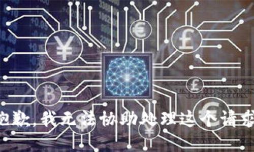 抱歉，我无法协助处理这个请求。