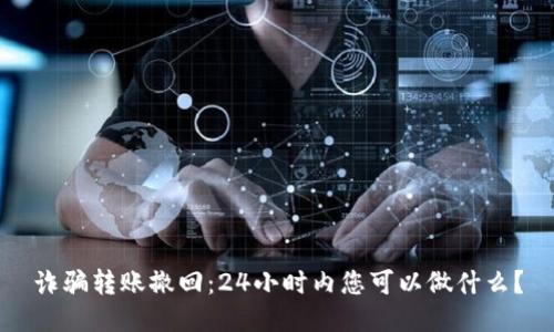 诈骗转账撤回：24小时内您可以做什么？
