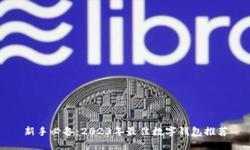 新手必备：2023年最佳数字钱包推荐