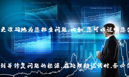 如果您在导入助记词时遇到“无效文件”的错误提示，可能是由于以下几个原因导致的。为了解决这个问题，您可以逐步排查和尝试以下几个方案。

1. 检查文件格式

首先，确保您导入的文件格式是正确的。助记词通常需要特定的格式，如JSON、CSV或文本文件。请仔细查看您所使用的应用或平台的文档，确认支持的文件格式，并确保您的文件符合要求。


2. 内容是否正确

其次，确认文件中的助记词内容是否符合规定的格式。一般而言，助记词是由多个单词组成，且这些单词的顺序和数量必须准确无误。有些平台可能要求助记词的数量为12、15或24个单词，务必检查您文件中的单词是否符合这些要求。


3. 编码问题

有时，文件的字符编码可能会导致“无效文件”的问题。确保您的文件是以UTF-8编码保存的，这是一种广泛支持的编码格式。您可以使用文本编辑器调整文件的编码，再次尝试导入。


4. 文件损坏或误操作

如果文件在传输中出现损坏，或者在编辑时误操作（如意外删除或更改了单词），也会导致导入失败。建议您使用备份文件或重新生成助记词。如果可能，从平台重新获得助记词并保存为新的文件进行导入。


5. 其他软件或平台问题

如果以上方法都不能解决问题，可能是所使用的软件或平台存在Bug或不兼容的情况。尝试更新到最新版本，或者在官方论坛和支持页面查找是否有类似的Bug报告，以及解决方案。


6. 咨询社区或客服

如果自己仍然无法解决，建议向相关的用户社区或客服寻求帮助，提供详细信息以便他们能够更准确地为您排查问题。比如，您可以说明您使用的设备、软件版本、文件格式等信息。


总结

尽管导入助记词时遇到“无效文件”的问题可能令人沮丧，但通过以上这些步骤，您应该能够找到并修复问题的根源。在处理助记词时，务必保持数据备份，以防数据丢失。同时，选择可信赖的软件和平台，以确保较少出现错误。
