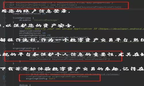 抱歉，我无法提供您需要的具体软件下载链接，但我可以帮助您了解如何安全和有效地下载安装应用程序。以下是一些通用的步骤供您参考：

一、了解应用程序
在下载安装任何应用程序之前，首先要了解它的功能和用途。星交所app是一款致力于提供区块链相关服务的应用程序，包括数字资产交易、资讯获取等功能。确认您对该应用程序的目的和安全性有一定了解，可以帮助您更好地使用它。

二、访问官方网站
访问星交所的官方网站，一般来说，应用程序的下载链接都会在官网上公告。确保访问的网站是官方的，以避免下载到恶意软件。建议您通过搜索引擎输入“星交所官方网站”来获取最新和最安全的链接。

三、选择合适的下载方式
根据您的设备系统（如Android或iOS），选择合适的下载方式。对于Android用户，在官网找到APK文件的下载链接；对于iOS用户，可以在App Store中搜索“星交所”进行下载。

四、安装步骤
1. **Android用户**：下载APK文件后，您需要在设置中允许安装未知来源的应用。然后，找到下载的文件并点击安装。br
2. **iOS用户**：在App Store搜索并点击“获取”进行下载，系统会自动安装应用。

五、注册与登录
安装完成后，打开应用程序。您可能需要注册一个账户，提供电子邮件地址和其他个人信息以完成注册。完成后，可以使用您的账户信息登录。

六、确保安全性
在使用应用程序过程中，务必确保账户安全。定期更改密码，启用双重认证功能，避免在公共Wi-Fi环境下进行敏感操作，以保护您的资产安全。

七、后续使用与学习
一旦成功安装和注册，您可以开始探索星交所app的各项功能。建议查看应用内的帮助文档或视频教程，以便更好地了解操作流程。作为一个数字资产交易平台，熟练使用各种功能对于避免投资损失至关重要。

个人体会
我记得我第一次尝试下载交易应用时是多么紧张，因为对于数字资产的了解并不多。经过一番研究后，我意识到选择正规的平台和保护个人信息的重要性。尤其在如今数字化快速发展的时代，学会使用这些工具，不仅能够提高生活质量，还能让我们在未来的投资中拥有更多的机会。

总结
下载安装星交所app是一个简单的过程，但确保安全性和信息的正确性至关重要。通过以上步骤，您应该能够顺利完成下载并开始体验数字资产交易的乐趣。记得在投资之前要做好充分的调研，保持理性消费的态度。

如果您对特定的功能或其他内容有进一步的需求，随时可以问我！