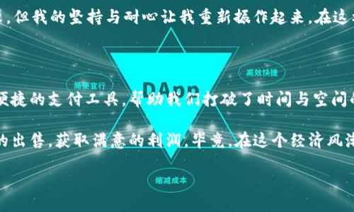    如何通过支付宝安全便捷地出售USDT？  / 

 guanjianci  USDT,支付宝,数字货币  /guanjianci 

 引言：数字货币新时代的经济风潮 

 在如今这个普遍接受数字化的时代，数字货币愈发受到关注。作为一种稳定币，USDT（泰达币）由于其稳定的价值，使得许多人在交易数字货币时优先选择它。千千万万的投资者和交易者都想要了解如何安全、便捷地出售USDT，以便于获取更高的交易收益。在这一过程中，支付宝作为一种常见的支付工具，成为了不少人心头的选择。 

 为什么选择USDT？ 

 在我开始接触数字货币的时候，也曾对各种币种感到无所适从。直到第一次听到USDT这个名字时，我的好奇心被激发了。USDT的价格很少波动，这种“稳定”吸引了不少像我这样的投资者。 

 随着对数字货币理解的加深，我发现USDT不仅可以作为投资工具，还是进行货币交易的良好媒介。通过将其出售，我们可以实现现金流的灵活性。这不仅适合新手投资者，也能满足经验丰富的人士的需求。 

 如何通过支付宝出售USDT？ 

 在具体讨论如何通过支付宝出售USDT之前，我们先来了解一下交易的平台。一些知名的交易平台，如火币网、币安等，都支持USDT的交易，如今很多人也开始利用这些平台进行交易。 

 在这里，我分享一下我个人的经历。记得当初我也曾在某个交易平台注册了账户，经过实名认证之后，我果断地进行了一次USDT的出售。在平台操作完成后，我选择了支付宝作为提现方式。整个过程非常顺利，令我对数字货币的运用更加信心满满。 

 步骤一：选择合适的平台 

 在选择支持支付宝提现的交易平台时，安全性非常重要。始终需要确保所选择的平台有良好的用户口碑和信用评级。常用的平台一般会在其官网或APP上说明支持的支付方式，因此我们需要仔细查看。

 步骤二：做好实名认证 

 大多数交易平台都要求用户进行实名认证，方便他们确认交易者的身份信息。您需要准备好有效的身份证件，并按要求上传至平台。虽然这一过程听起来繁琐，但这实际上是保障资金安全的重要一步。

 步骤三：进行交易 

 认证完成后，我们便可以开始购买或出售USDT。在这里，我建议大家在进行交易时，先进行一些市场调研，了解一下当前USDT的市场报价。因为数字货币的价格日常波动较大，及时掌握其动向，能够帮助我们更好地做出交易决策。

 在我进行第一次交易时，正好遇到了一波行情暴涨，我选择了趁机出售，最终成功获利。这让我体会到及时把握市场状况的重要性。

 步骤四：选择支付方式 

 当我们决定出售USDT后，系统会提示我们选择提现方式。记得当初我选择了支付宝。由于交易的便捷性和快速到账的特点，支付宝成为了许多用户的首选。

 当然，在这里，我建议大家务必确认支付宝账号的真实性，以避免交易中出现资金损失的风险。

 步骤五：核实到账情况 

 提现申请提交后，支付宝系统会在一定时间内完成交易。在此期间，建议随时查看交易状态，确保资金顺利到账。回想我第一次操作时，由于过于紧张，不时刷新页面，生怕出现延误。但实际上，所有借助正规渠道交易的人，到账都相对较快。

 注意事项：风险意识不可忽视 

 作为数字货币的交易者，在享受便利的同时，务必保持警惕。市场的波动性决定了交易中存在风险。无论是设备的安全性、交易平台的选择还是资金的到账速度，都可能影响到我们的交易体验。

 有时我回想起那些年我第一次接触数字货币时的心态，总觉得其中有太多未知。只有经过无数次的摸索和总结，才渐渐开始习惯这个市场的节奏。每一次成功的交易背后，没有哪个点滴不是经历过反复的推敲和反思。 

 个人体会：心态的调整 

 交易并不是简单的收入不断翻增。在这个过程中，心理素质与心态调整显得尤为重要。曾经历过一段低迷期，我的很多投资都未能预料到的失败，但我的坚持与耐心让我重新振作起来。在这样不确定的金融市场中，我们更需要保持冷静和建设性思维。

 结语：拥抱数字货币的未来 

 随着越来越多人开始接触与使用数字货币，USDT作为稳定币的代表之一，其出售与交易的方式逐步被大家所熟悉。在这个过程中，支付宝作为便捷的支付工具，帮助我们打破了时间与空间的限制，实现资金流转与投资的自由。在探索的过程中，我们可以不断总结与积累经验，提升自己的交易能力。

 未来，相信数字货币会继续发展，也会吸引更多初学者与专业投资者的关注。我希望通过分享我的经历与心得，能够帮助更多人顺利完成USDT的出售，获取满意的利润。毕竟，在这个经济风潮的浪尖上，我们每一个人都是在追寻梦想的旅人。 

 愿您在数字货币的旅程中收获满满！ 