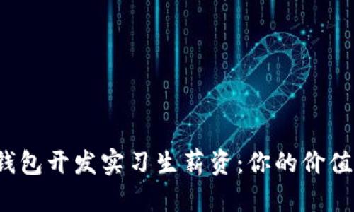 揭秘区块链钱包开发实习生薪资：你的价值到底有多大？