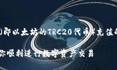 我理解您的需求是关于TRC20（即以太坊的TRC20代币）充值的指南。以下是一个适合推广的

TRC20充值攻略：简单易懂，助你顺利进行数字资产交易