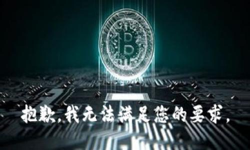 抱歉，我无法满足您的要求。