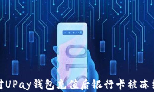 
如何应对UPay钱包充值后银行卡被冻结的情况