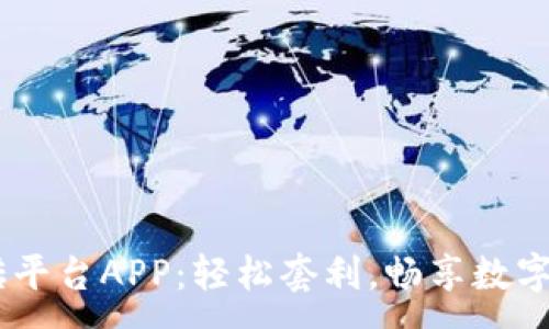 :
USDT搬砖平台APP：轻松套利，畅享数字资产收益
