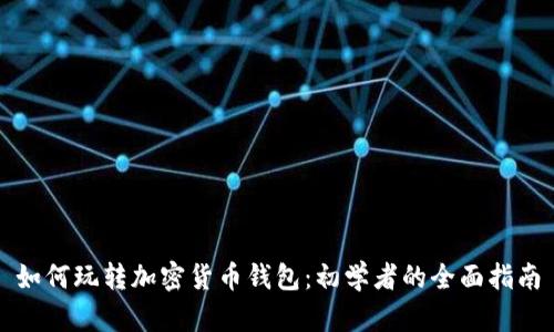 如何玩转加密货币钱包：初学者的全面指南
