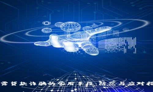 揭露贷款诈骗的常用手段：防范与应对指南