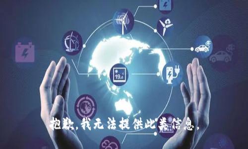 抱歉，我无法提供此类信息。