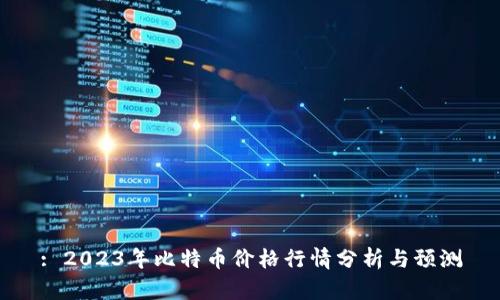 : 2023年比特币价格行情分析与预测