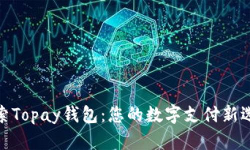 探索Topay钱包：您的数字支付新选择