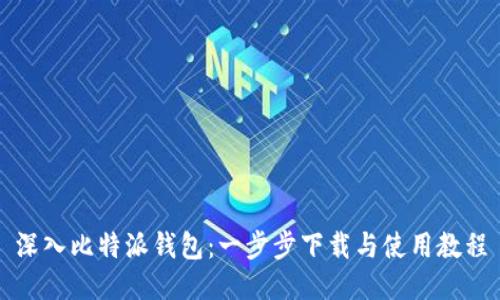 深入比特派钱包：一步步下载与使用教程