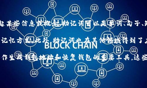 助记词是指通过特定的词语组合来帮助记忆的信息。它通常用于学习和记忆的过程中，帮助人们更容易地回忆起某些信息或概念。助记词可以是单词、句子、短语或是图像等，通常与要记住的内容有一定的关联性。

以学习语言为例，如果某个单词难以记忆，可以把这个单词的发音和一个熟悉的词联系起来，创造出一个易于的记忆方式。此外，助记词也在其他领域得到了应用，比如在记忆一些复杂的公式或定义时，通过创建简短的助记句子，可以帮助更好地理解和记住相关的知识。

在现代生活中，助记词的使用也被扩展到电子密码的安全存储上，尤其是在区块链和加密货币领域中，助记词用作生成钱包地址和恢复钱包的重要工具。这些助记词通常由12到24个随机单词组成，用户可以通过这些单词恢复对自己资产的访问。

总之，助记词是一种有效的记忆工具，帮助人们将复杂的信息转化为更简单、更容易记忆的形式。