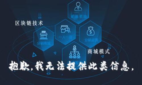 抱歉，我无法提供此类信息。