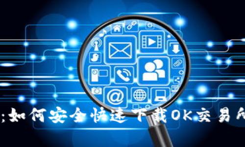 全面解析：如何安全快速下载OK交易所官网APP