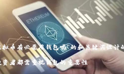  该请求比较复杂，以下是我为“虚拟币有必要用钱包吗”的和关键词设计的内容框架，以及相关的讨论问题。

虚拟币安全找钱包：为什么每位投资者都需重视钱包的重要性