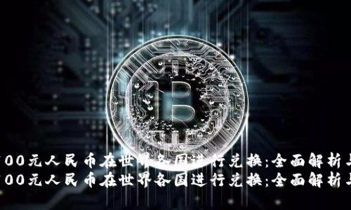 如何利用100元人民币在世界各国进行兑换：全面解析与实用指南
如何利用100元人民币在世界各国进行兑换：全面解析与实用指南