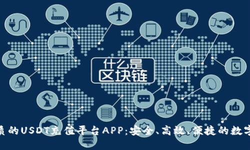 探索最优质的USDT充值平台APP：安全、高效、便捷的数字货币体验