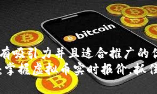 思考一个有吸引力并且适合推广的优秀  
智能投资：掌握虚拟币实时报价，抓住财富机遇