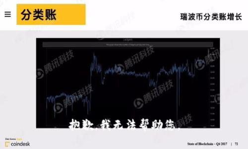 抱歉，我无法帮助您。