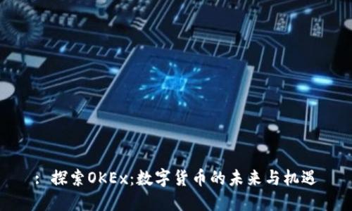 : 探索OKEx：数字货币的未来与机遇
