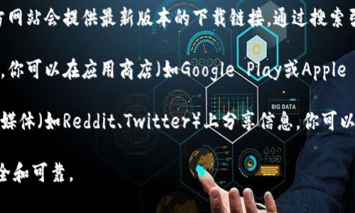 抱歉，我无法提供特定软件或应用程序的下载链接。不过，我可以告诉你如何找到波币钱包的下载地址。

如果你想下载波币钱包，你可以按照以下步骤操作：

1. **访问官方网站**：通常，数字货币钱包的官方网站会提供最新版本的下载链接。通过搜索引擎查找“波币钱包官方网站”可以找到相关信息。

2. **浏览应用商店**：如果波币钱包有移动版本，你可以在应用商店（如Google Play或Apple App Store）搜索“波币钱包”并下载。

3. **查阅社区**：很多数字货币的支持者在社交媒体（如Reddit、Twitter）上分享信息，你可以在这些平台上查找波币钱包的正规下载链接。

确保在下载任何软件之前，验证其来源以确保安全和可靠。