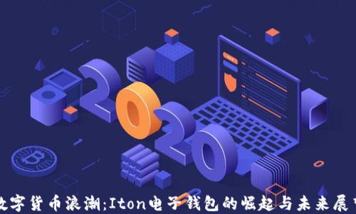 
数字货币浪潮：Iton电子钱包的崛起与未来展望