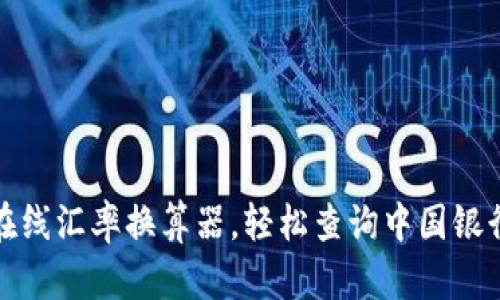 便捷在线汇率换算器，轻松查询中国银行汇率