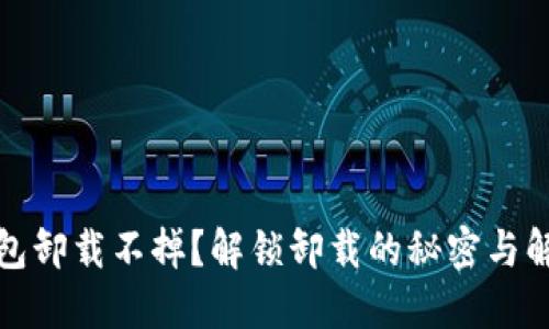 加密钱包卸载不掉？解锁卸载的秘密与解决方案