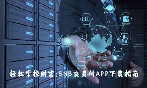 轻松掌控财富：BNB交易所APP下载指南