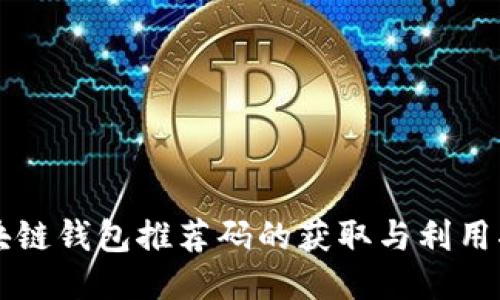 区块链钱包推荐码的获取与利用指南